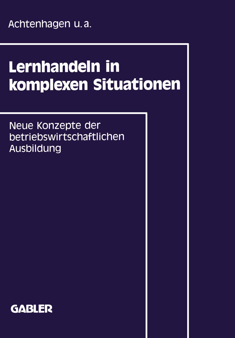 Titlebook: Lernhandeln in komplexen Situationen; Neue Konzepte in der Frank Achtenhagen,Ernst G. John,Heiko Seemann-Weym Book 1992 Betriebswirtschaftl Titlebook: Lernhandeln in komplexen Situationen; Neue Konzepte in der Frank Achtenhagen,Ernst G. John,Heiko Seemann-Weym Book 1992 Betriebswirtschaftl