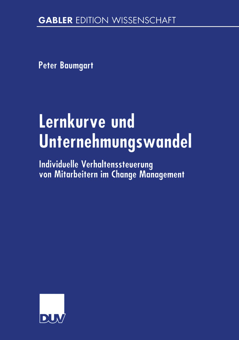 Titlebook: Lernkurve und Unternehmungswandel; Individuelle Verhalt Peter Baumgart Book 2001 Deutscher Universitäts-Verlag GmbH, Wiesbaden 2001 Change Titlebook: Lernkurve und Unternehmungswandel; Individuelle Verhalt Peter Baumgart Book 2001 Deutscher Universitäts-Verlag GmbH, Wiesbaden 2001 Change