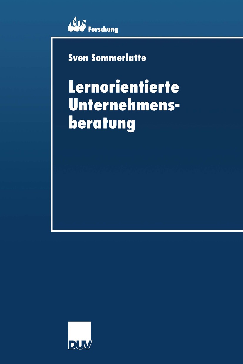 Titlebook: Lernorientierte Unternehmensberatung; Modellbildung und kr Sven Sommerlatte Book 2000 Springer Fachmedien Wiesbaden 2000 Befragung.Berater. Titlebook: Lernorientierte Unternehmensberatung; Modellbildung und kr Sven Sommerlatte Book 2000 Springer Fachmedien Wiesbaden 2000 Befragung.Berater.