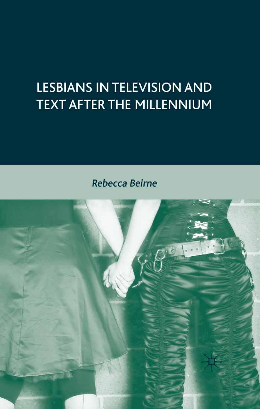 Titlebook: Lesbians in Television and Text after the Millennium; Rebecca Beirne Book 2008 Palgrave Macmillan, a division of Nature America Inc. 2008 Titlebook: Lesbians in Television and Text after the Millennium; Rebecca Beirne Book 2008 Palgrave Macmillan, a division of Nature America Inc. 2008