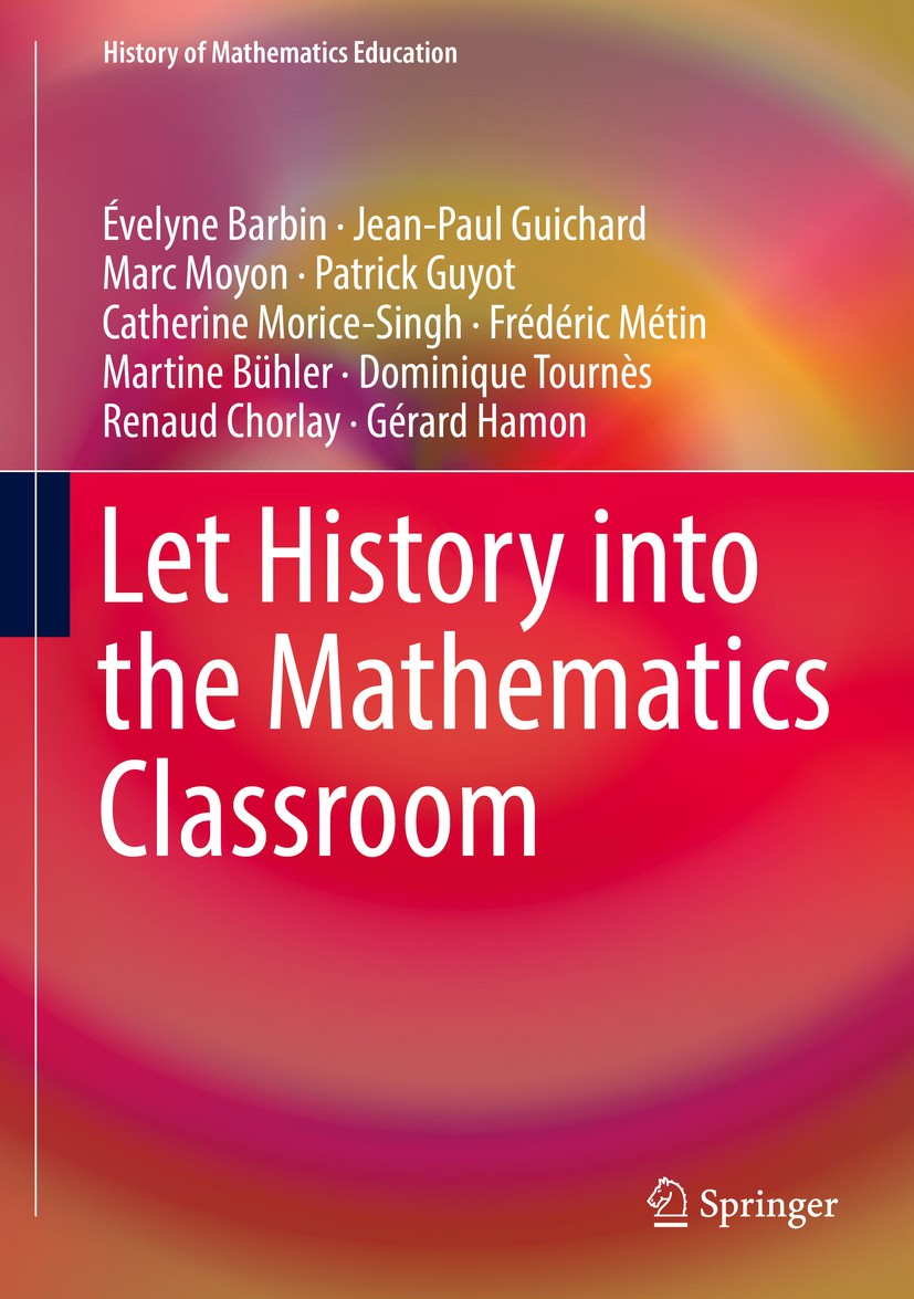Titlebook: Let History into the Mathematics Classroom; Évelyne Barbin,Jean-Paul Guichard,Gérard Hamon Book 2018 Springer International Publishing AG Titlebook: Let History into the Mathematics Classroom; Évelyne Barbin,Jean-Paul Guichard,Gérard Hamon Book 2018 Springer International Publishing AG