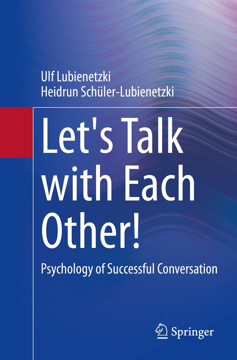 Titlebook: Let‘s Talk with Each Other!; Psychology of Succes Ulf Lubienetzki,Heidrun Schüler-Lubienetzki Textbook 2022 Springer-Verlag GmbH Germany, p Titlebook: Let‘s Talk with Each Other!; Psychology of Succes Ulf Lubienetzki,Heidrun Schüler-Lubienetzki Textbook 2022 Springer-Verlag GmbH Germany, p