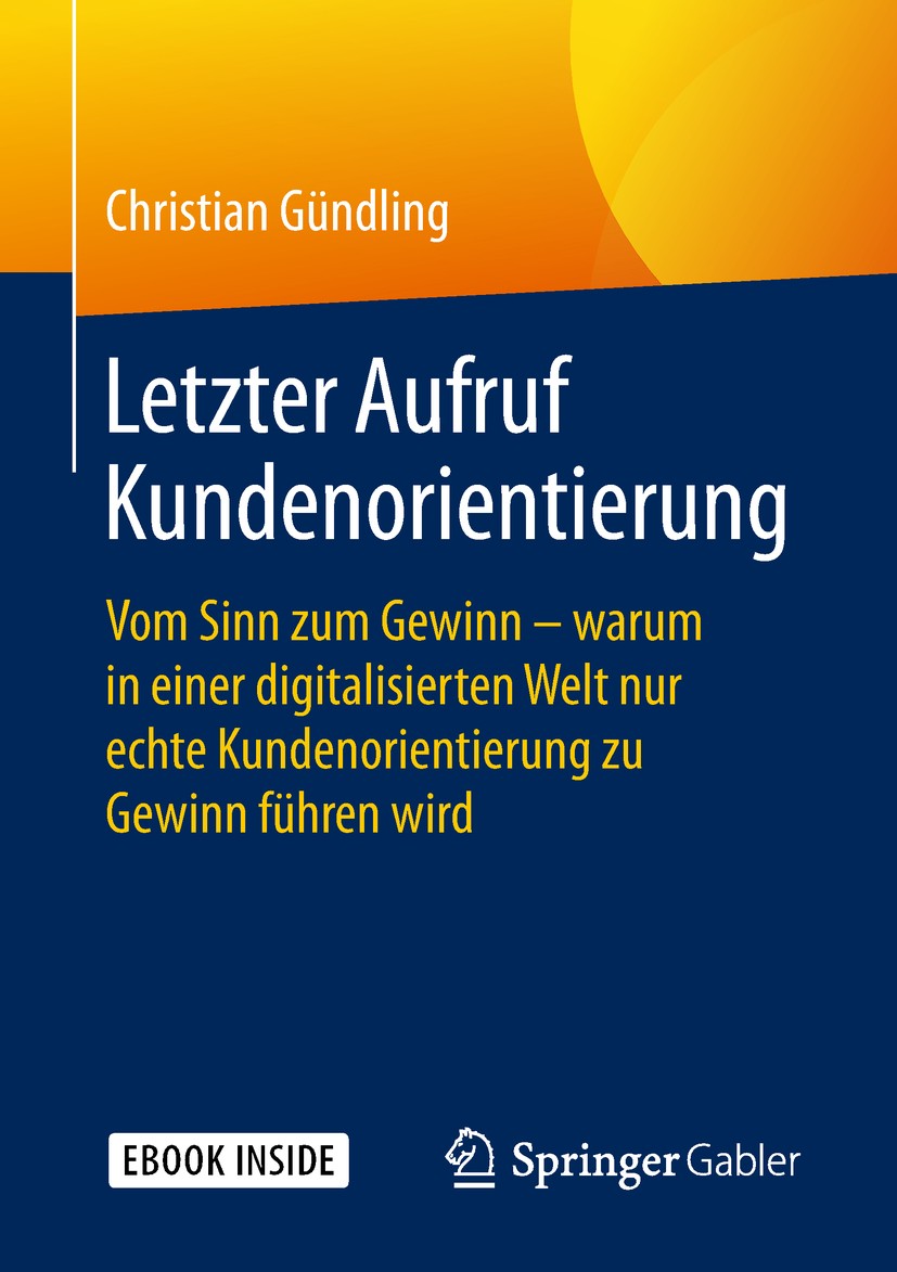 Titlebook: Letzter Aufruf Kundenorientierung; Vom Sinn zum Gewinn Christian Gündling Book 2018 Springer Fachmedien Wiesbaden GmbH, ein Teil von Sprin Titlebook: Letzter Aufruf Kundenorientierung; Vom Sinn zum Gewinn Christian Gündling Book 2018 Springer Fachmedien Wiesbaden GmbH, ein Teil von Sprin