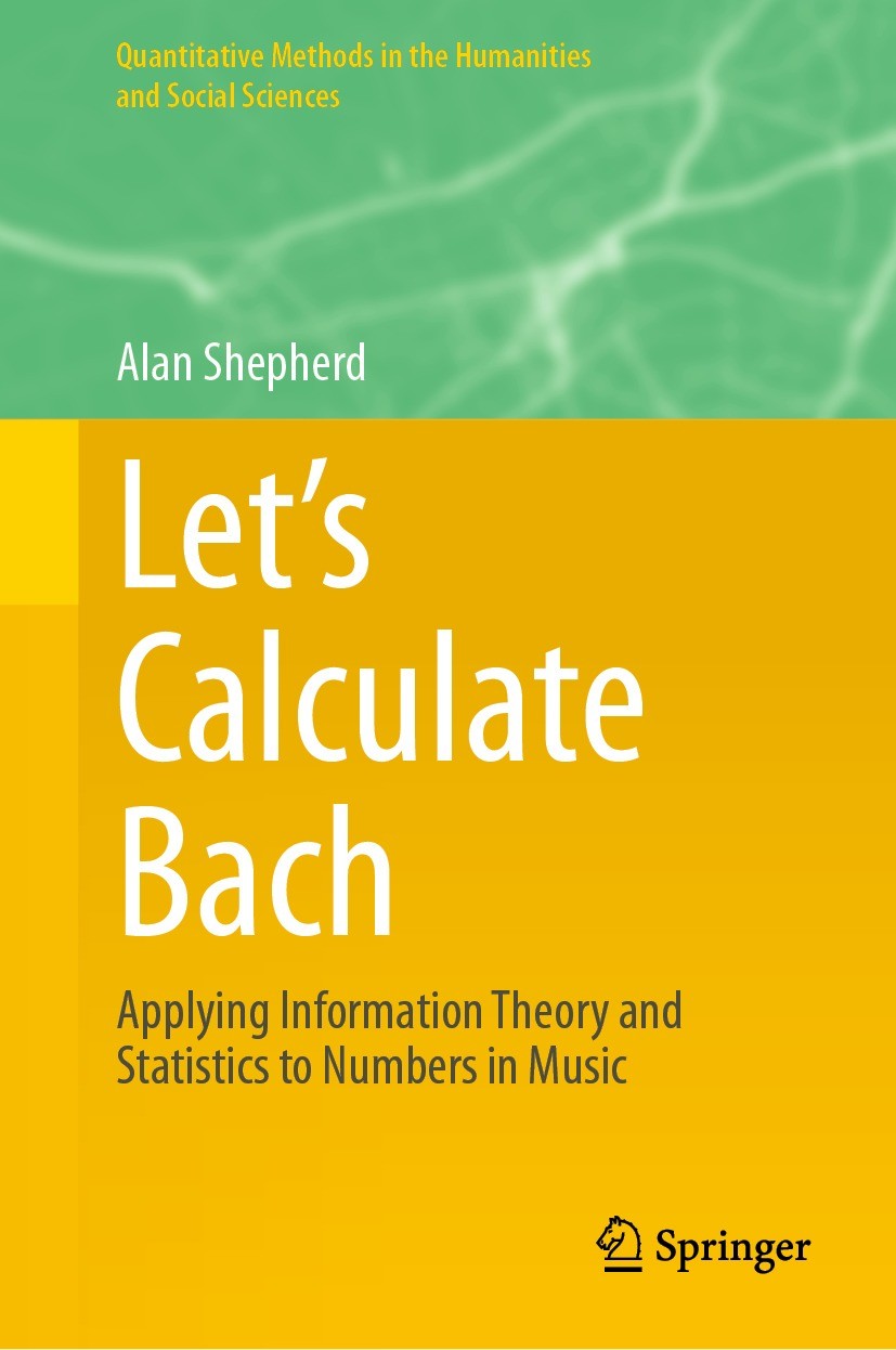 Titlebook: Let’s Calculate Bach; Applying Information Alan Shepherd Book 2021 Springer Nature Switzerland AG 2021 musicology.Bach.numerology.proportio Titlebook: Let’s Calculate Bach; Applying Information Alan Shepherd Book 2021 Springer Nature Switzerland AG 2021 musicology.Bach.numerology.proportio