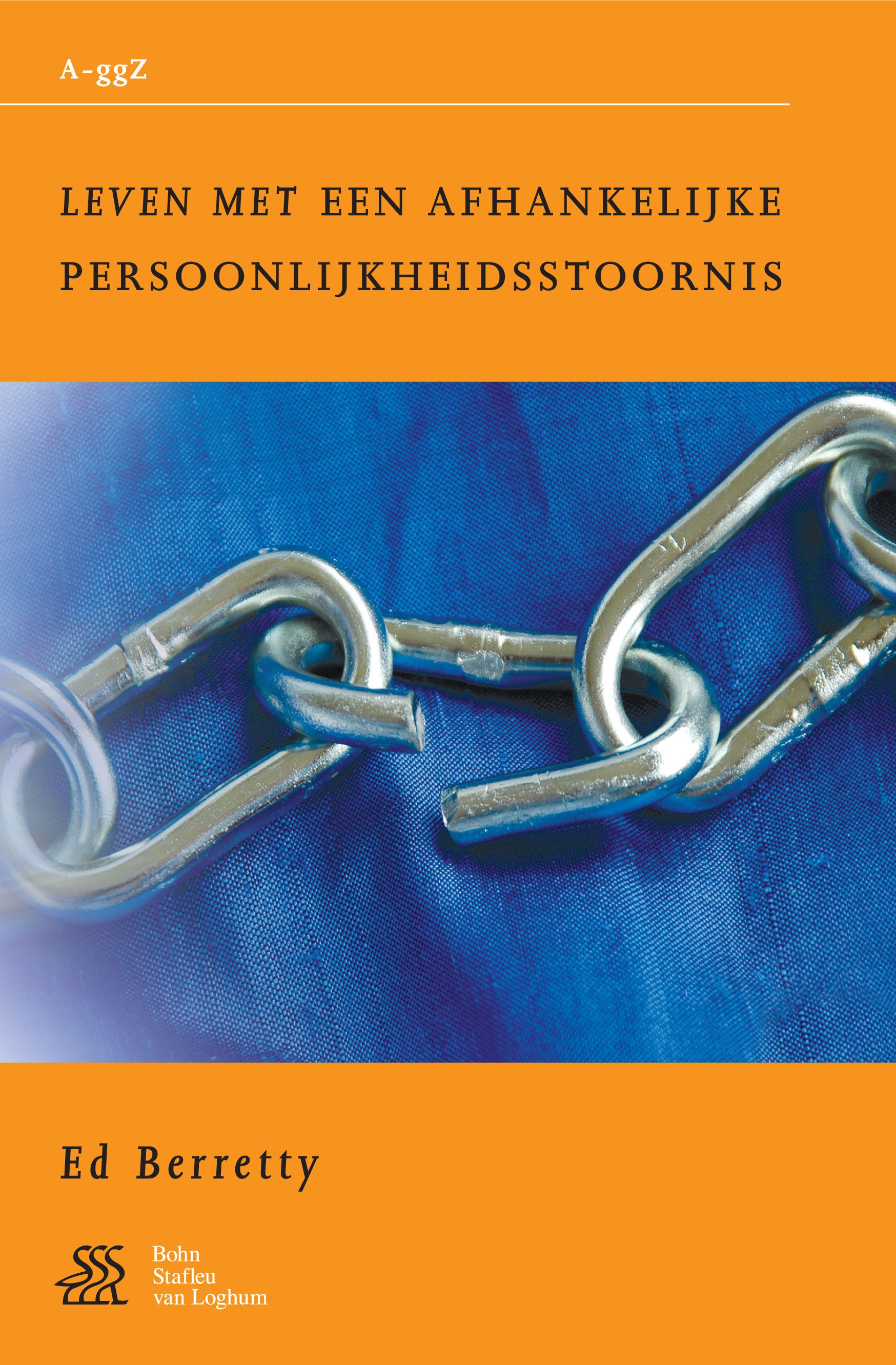 Titlebook: Leven met een afhankelijke persoonlijkheidsstoornis; Ed Berretty Book 2005Latest edition Bohn Stafleu van Loghum 2005 Titlebook: Leven met een afhankelijke persoonlijkheidsstoornis; Ed Berretty Book 2005Latest edition Bohn Stafleu van Loghum 2005