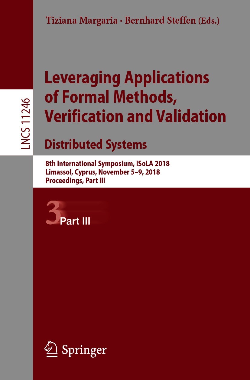 Titlebook: Leveraging Applications of Formal Methods, Verification and Validation. Distributed Systems; 8th International Sy Tiziana Margaria,Bernhard Titlebook: Leveraging Applications of Formal Methods, Verification and Validation. Distributed Systems; 8th International Sy Tiziana Margaria,Bernhard