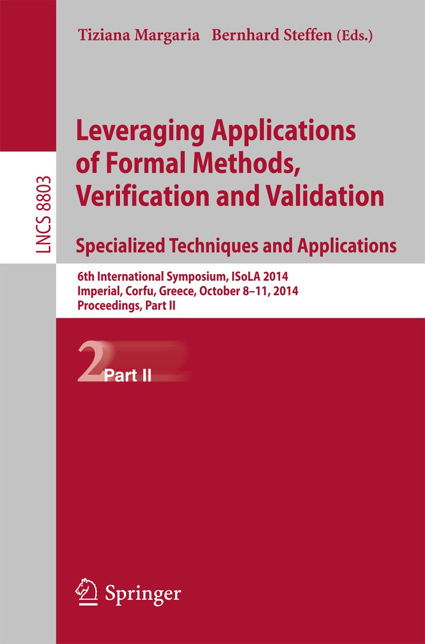 Titlebook: Leveraging Applications of Formal Methods, Verification and Validation. Specialized Techniques and A; 6th International Sy Tiziana Margaria Titlebook: Leveraging Applications of Formal Methods, Verification and Validation. Specialized Techniques and A; 6th International Sy Tiziana Margaria