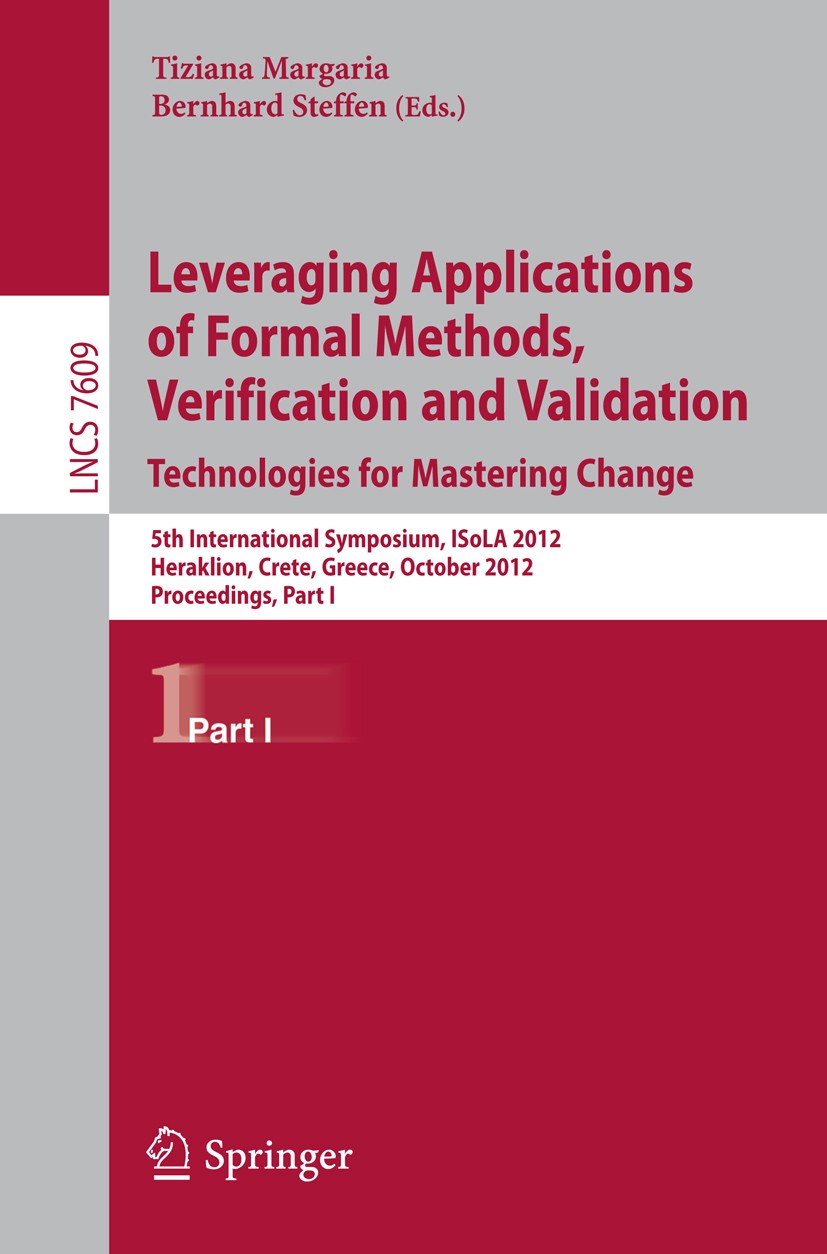 Titlebook: Leveraging Applications of Formal Methods, Verification and Validation; 5th International Sy Tiziana Margaria,Bernhard Steffen Conference p Titlebook: Leveraging Applications of Formal Methods, Verification and Validation; 5th International Sy Tiziana Margaria,Bernhard Steffen Conference p