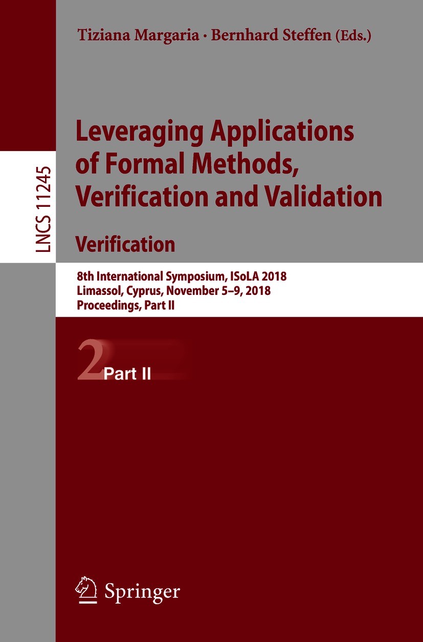 Titlebook: Leveraging Applications of Formal Methods, Verification and Validation. Verification; 8th International Sy Tiziana Margaria,Bernhard Steffe Titlebook: Leveraging Applications of Formal Methods, Verification and Validation. Verification; 8th International Sy Tiziana Margaria,Bernhard Steffe