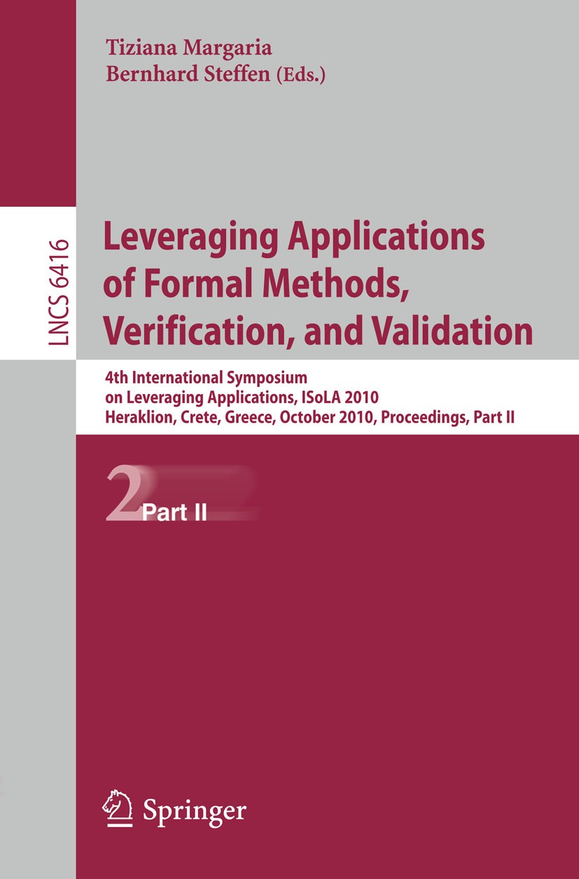 Titlebook: Leveraging Applications of Formal Methods, Verification, and Validation; 4th International Sy Tiziana Margaria,Bernhard Steffen Conference Titlebook: Leveraging Applications of Formal Methods, Verification, and Validation; 4th International Sy Tiziana Margaria,Bernhard Steffen Conference
