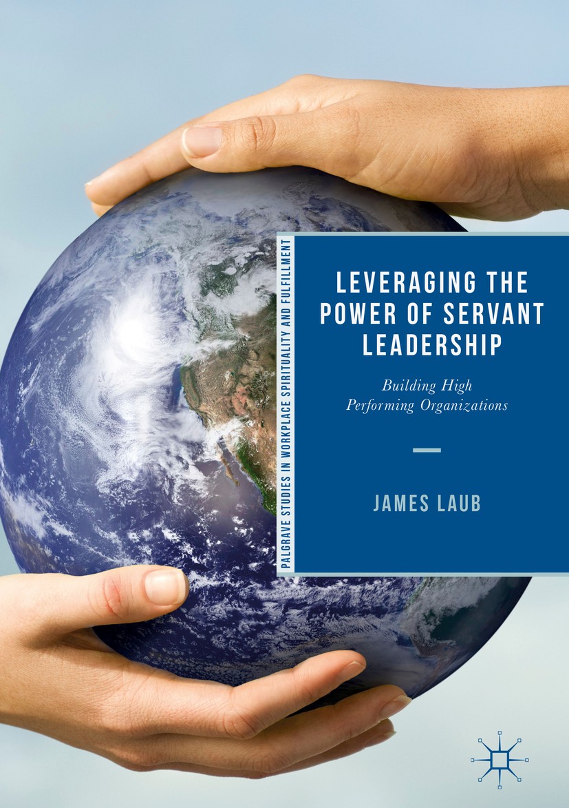 Titlebook: Leveraging the Power of Servant Leadership; Building High Perfor James Laub Book 2018 The Editor(s) (if applicable) and The Author(s) 2018 Titlebook: Leveraging the Power of Servant Leadership; Building High Perfor James Laub Book 2018 The Editor(s) (if applicable) and The Author(s) 2018