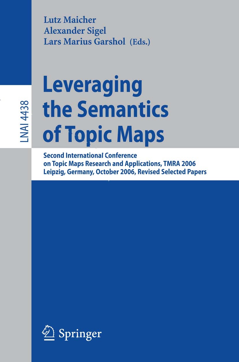 Titlebook: Leveraging the Semantics of Topic Maps; Second International Lutz Maicher,Alexander Sigel,Lars Marius Garshol Conference proceedings 2007 S Titlebook: Leveraging the Semantics of Topic Maps; Second International Lutz Maicher,Alexander Sigel,Lars Marius Garshol Conference proceedings 2007 S