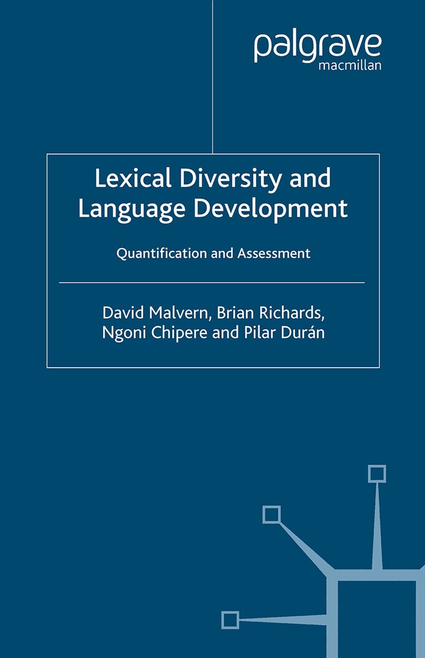 Titlebook: Lexical Diversity and Language Development; Quantification and A David Malvern,Brian Richards,Pilar Durán Book 2004 Palgrave Macmillan, a d Titlebook: Lexical Diversity and Language Development; Quantification and A David Malvern,Brian Richards,Pilar Durán Book 2004 Palgrave Macmillan, a d