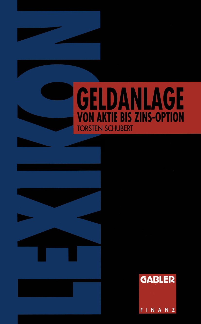 Titlebook: Lexikon Geldanlage; Von Aktie Bis Zins-O Torsten Schubert Book 1994 Springer Fachmedien Wiesbaden 1994 Anlage.Anlage UN.Beamte.Deutschland. Titlebook: Lexikon Geldanlage; Von Aktie Bis Zins-O Torsten Schubert Book 1994 Springer Fachmedien Wiesbaden 1994 Anlage.Anlage UN.Beamte.Deutschland.