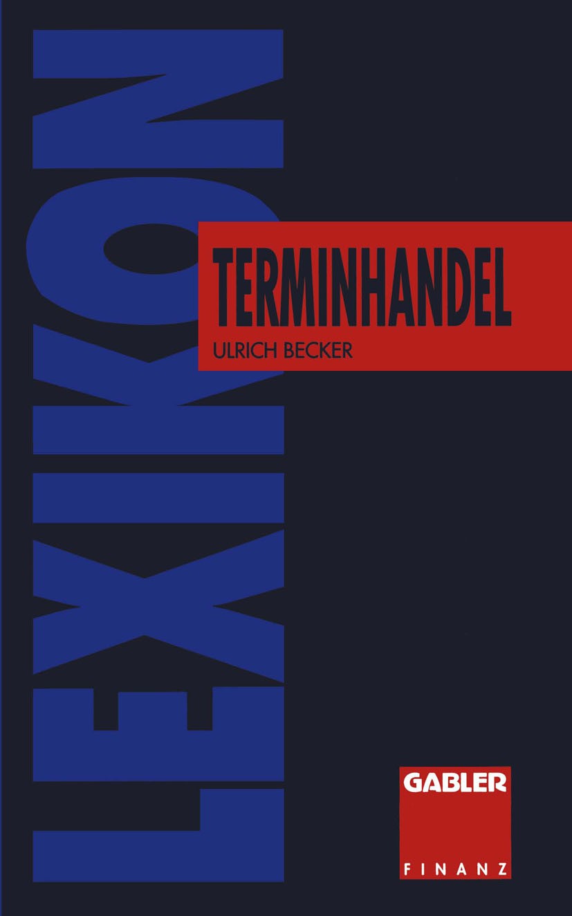 Titlebook: Lexikon Terminhandel; Finanz- und Rohstoff Ulrich Becker Book 1994 Springer Fachmedien Wiesbaden 1994 Aktien.Anleihen.Futures.Führen.Handel Titlebook: Lexikon Terminhandel; Finanz- und Rohstoff Ulrich Becker Book 1994 Springer Fachmedien Wiesbaden 1994 Aktien.Anleihen.Futures.Führen.Handel