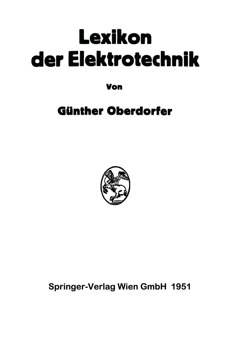 Titlebook: Lexikon der Elektrotechnik; Günther Oberdorfer Book 1951 Springer-Verlag Wien 1951 Elektrotechnik Titlebook: Lexikon der Elektrotechnik; Günther Oberdorfer Book 1951 Springer-Verlag Wien 1951 Elektrotechnik