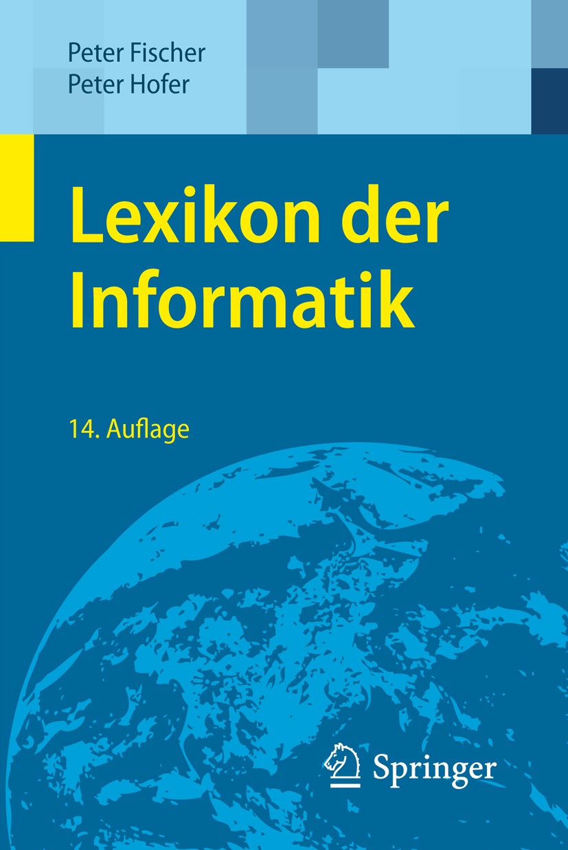 Titlebook: Lexikon der Informatik; Peter Fischer,Peter Hofer Book 200814th edition Springer-Verlag Berlin Heidelberg 2008 Computer.Datensicherheit.In Titlebook: Lexikon der Informatik; Peter Fischer,Peter Hofer Book 200814th edition Springer-Verlag Berlin Heidelberg 2008 Computer.Datensicherheit.In