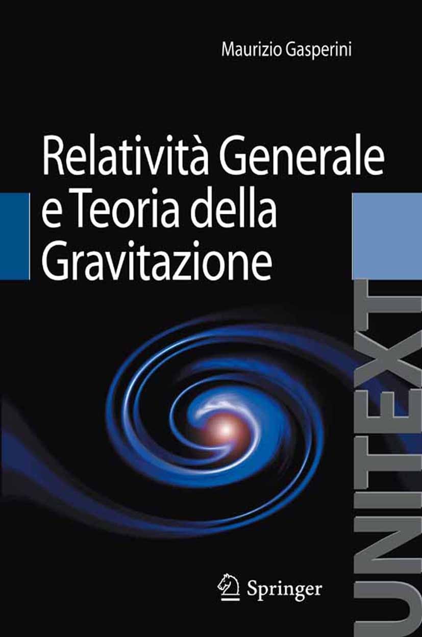 Titlebook: Relatività Generale e Teoria della Gravitazione; Maurizio Gasperini Textbook 20101st edition Springer-Verlag Milan 2010 fisica teorica.gra Titlebook: Relatività Generale e Teoria della Gravitazione; Maurizio Gasperini Textbook 20101st edition Springer-Verlag Milan 2010 fisica teorica.gra