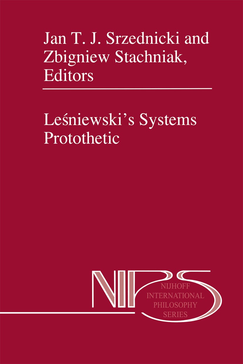 Titlebook: Leśniewski’s Systems Protothetic; Jan T. J. Srzednicki,Zbigniew Stachniak Book 1998 Springer Science+Business Media Dordrecht 1998 bibliog Titlebook: Leśniewski’s Systems Protothetic; Jan T. J. Srzednicki,Zbigniew Stachniak Book 1998 Springer Science+Business Media Dordrecht 1998 bibliog