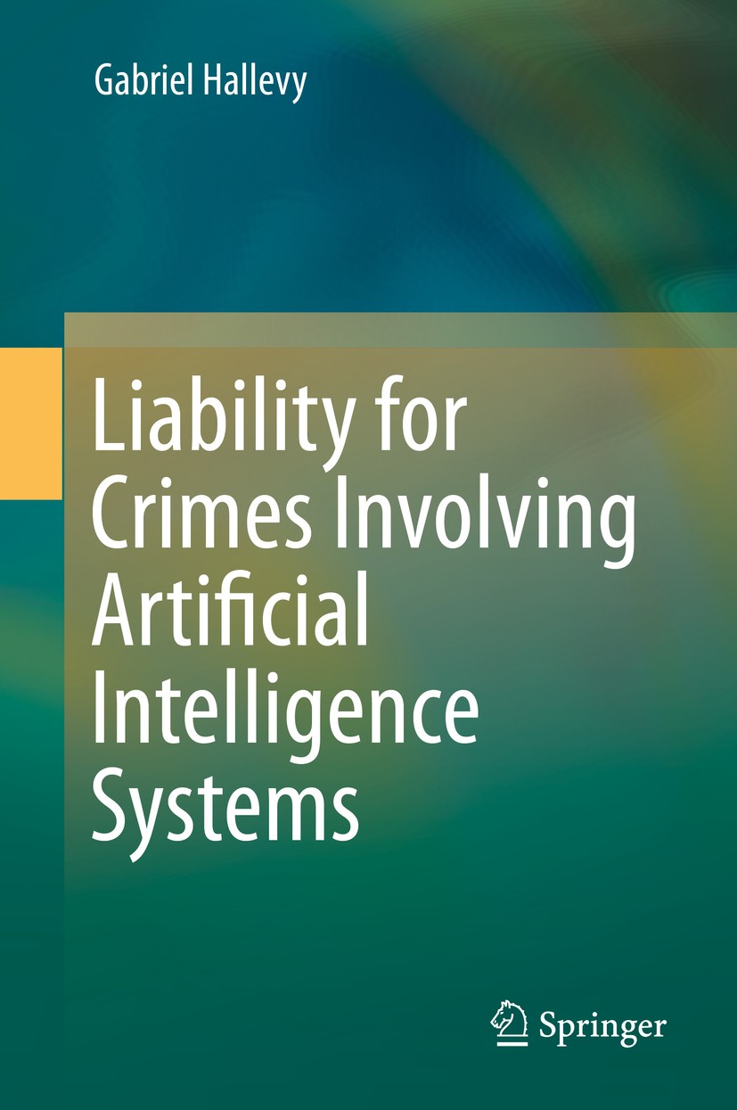 Titlebook: Liability for Crimes Involving Artificial Intelligence Systems; Gabriel Hallevy Book 2015 Springer International Publishing Switzerland 20 Titlebook: Liability for Crimes Involving Artificial Intelligence Systems; Gabriel Hallevy Book 2015 Springer International Publishing Switzerland 20