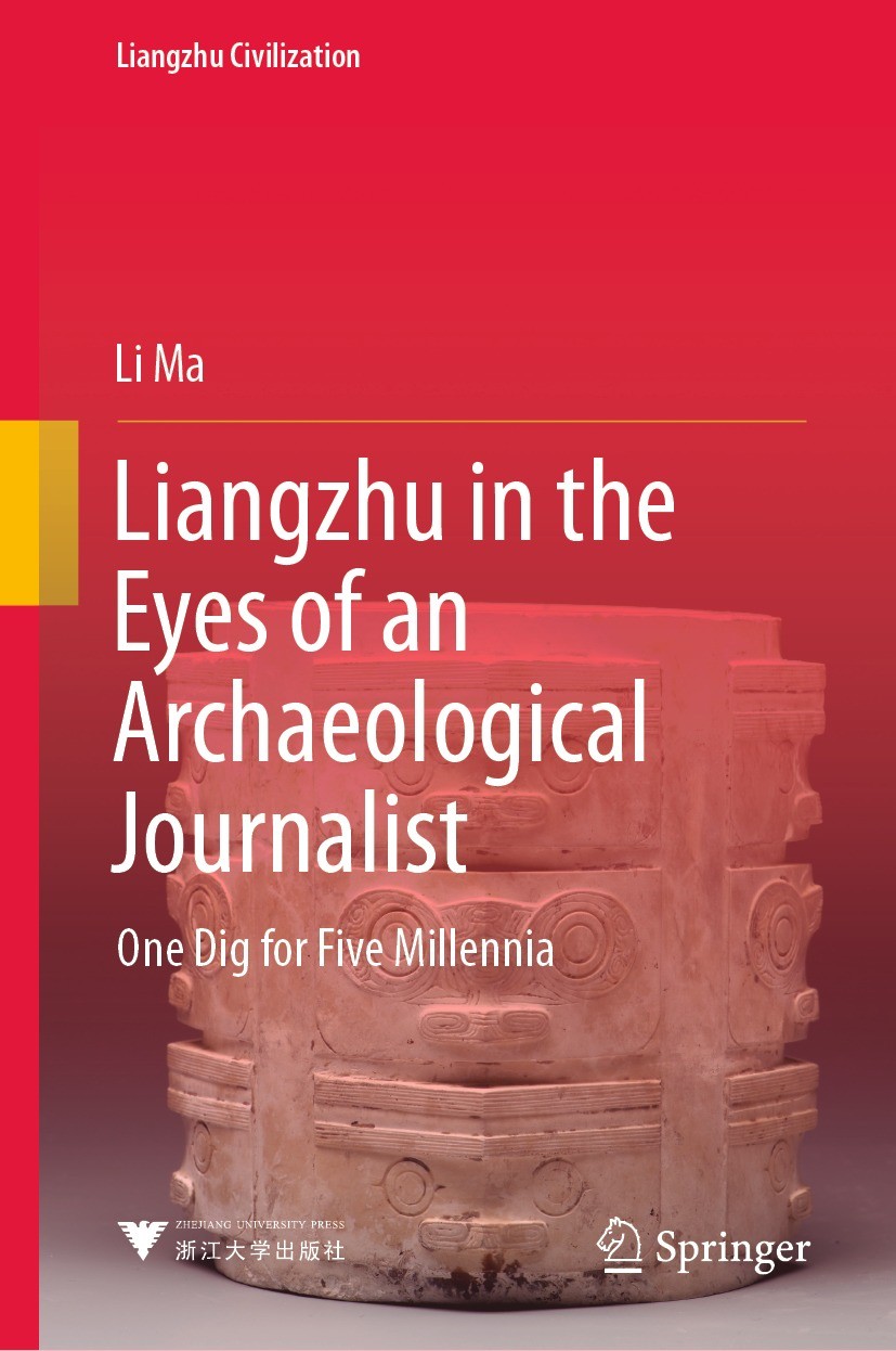Titlebook: Liangzhu in the Eyes of an Archaeological Journalist; One Dig for Five Mil Li Ma Book 2022 Zhejiang University Press 2022 Liangzhu civiliza Titlebook: Liangzhu in the Eyes of an Archaeological Journalist; One Dig for Five Mil Li Ma Book 2022 Zhejiang University Press 2022 Liangzhu civiliza