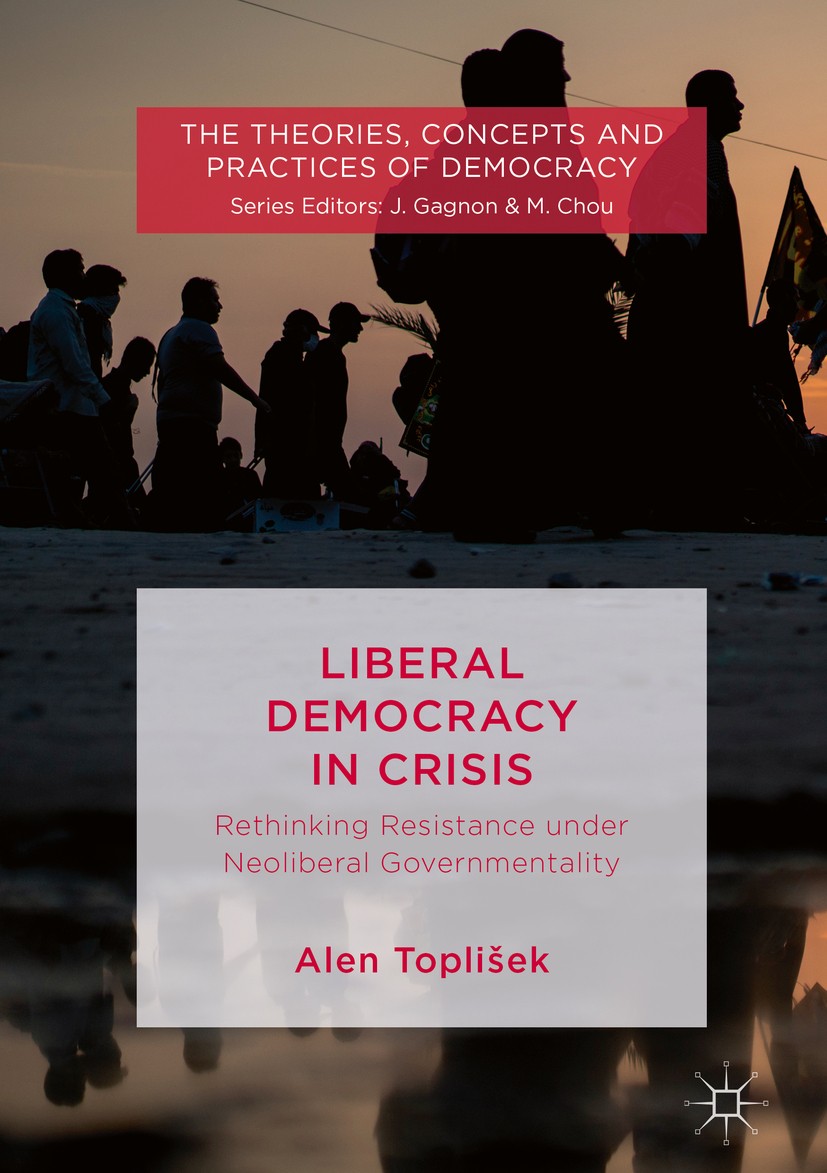 Titlebook: Liberal Democracy in Crisis; Rethinking Resistanc Alen Toplišek Book 2019 The Editor(s) (if applicable) and The Author(s) 2019 Liberal Demo Titlebook: Liberal Democracy in Crisis; Rethinking Resistanc Alen Toplišek Book 2019 The Editor(s) (if applicable) and The Author(s) 2019 Liberal Demo