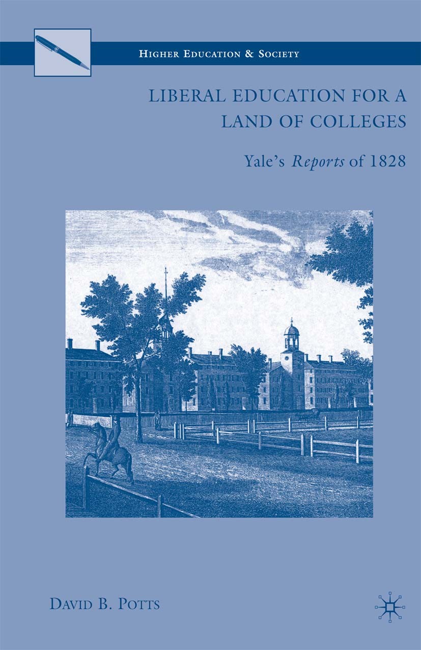 Titlebook: Liberal Education for a Land of Colleges; Yale’s Reports of 18 David B. Potts Book 2010 David B. Potts 2010 education.higher education.univ Titlebook: Liberal Education for a Land of Colleges; Yale’s Reports of 18 David B. Potts Book 2010 David B. Potts 2010 education.higher education.univ