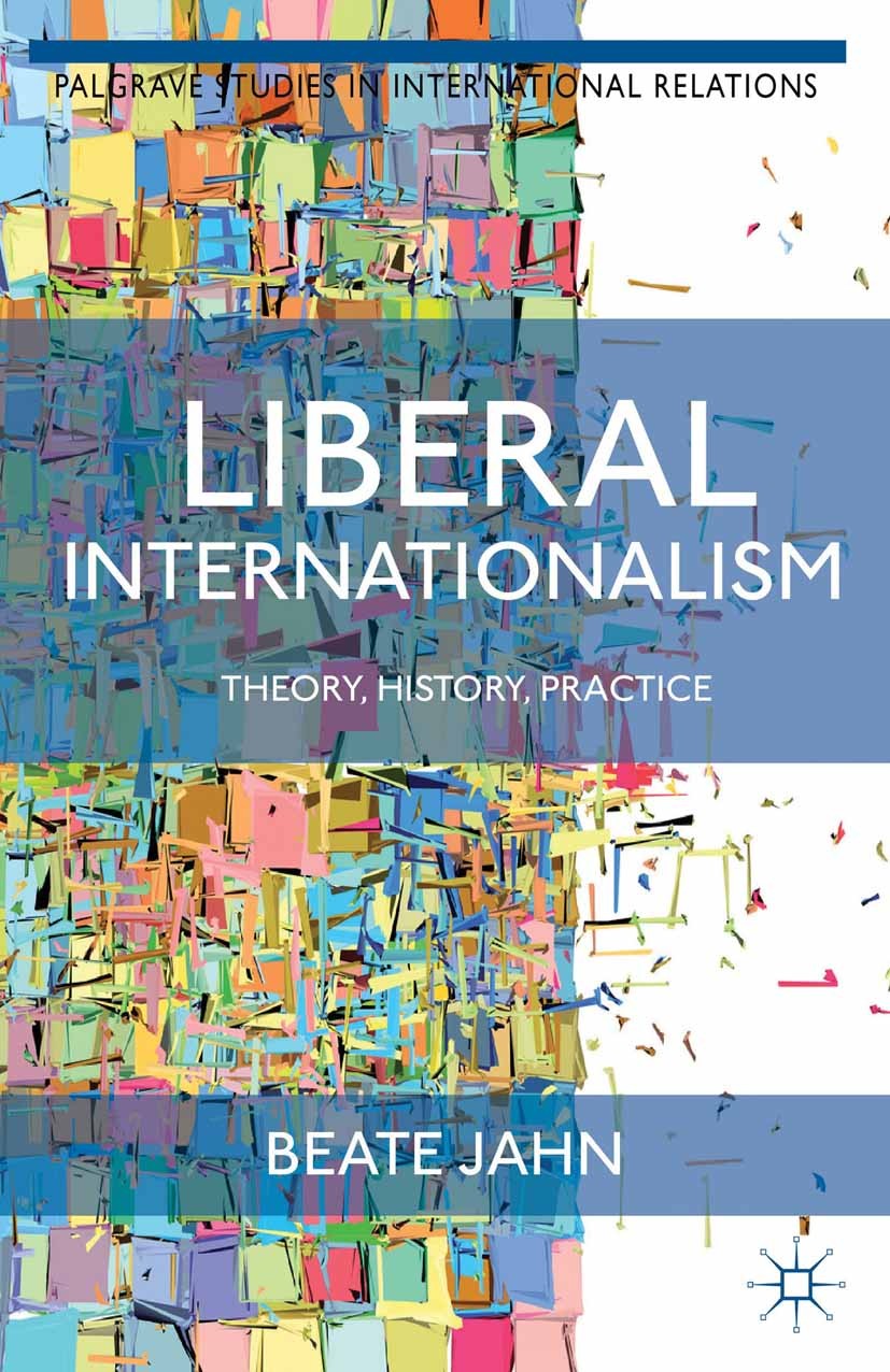 Titlebook: Liberal Internationalism; Theory, History, Pra Beate Jahn Book 2013 Palgrave Macmillan, a division of Macmillan Publishers Limited 2013 Lib Titlebook: Liberal Internationalism; Theory, History, Pra Beate Jahn Book 2013 Palgrave Macmillan, a division of Macmillan Publishers Limited 2013 Lib