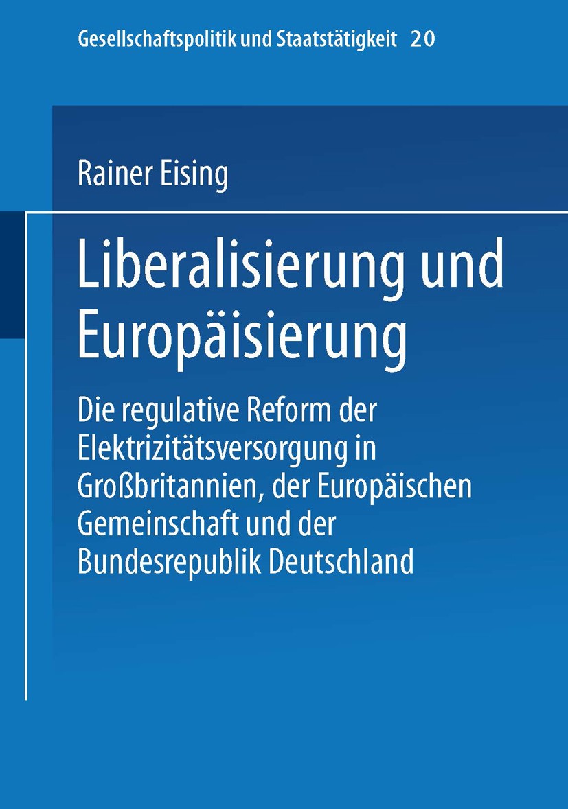 Titlebook: Liberalisierung und Europäisierung; Die regulative Refor Rainer Eising Book 2000 Springer Fachmedien Wiesbaden 2000 Europäisierung.Evolutio Titlebook: Liberalisierung und Europäisierung; Die regulative Refor Rainer Eising Book 2000 Springer Fachmedien Wiesbaden 2000 Europäisierung.Evolutio