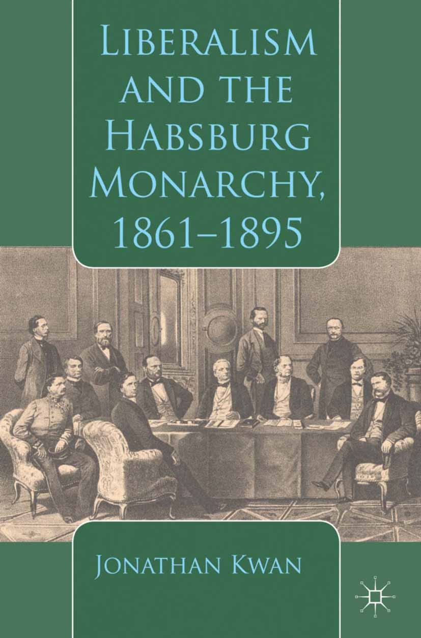 Titlebook: Liberalism and the Habsburg Monarchy, 1861-1895; Jonathan Kwan Book 2013 Palgrave Macmillan, a division of Macmillan Publishers Limited 20 Titlebook: Liberalism and the Habsburg Monarchy, 1861-1895; Jonathan Kwan Book 2013 Palgrave Macmillan, a division of Macmillan Publishers Limited 20