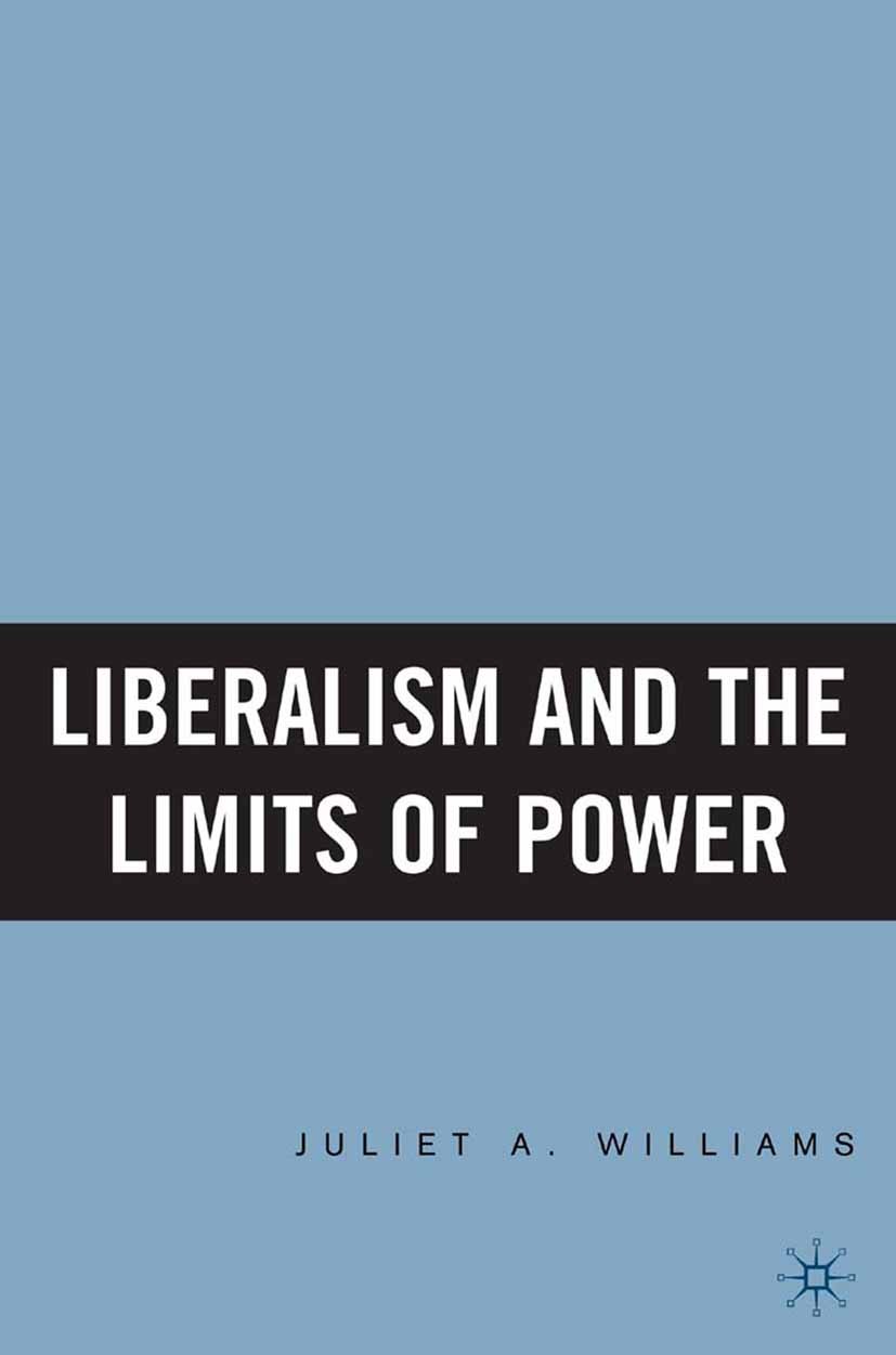 Titlebook: Liberalism and the Limits of Power; Juliet A. Williams Book 2005 Juliet A. Williams 2005 assessment.Cultural Studies.development.governmen Titlebook: Liberalism and the Limits of Power; Juliet A. Williams Book 2005 Juliet A. Williams 2005 assessment.Cultural Studies.development.governmen
