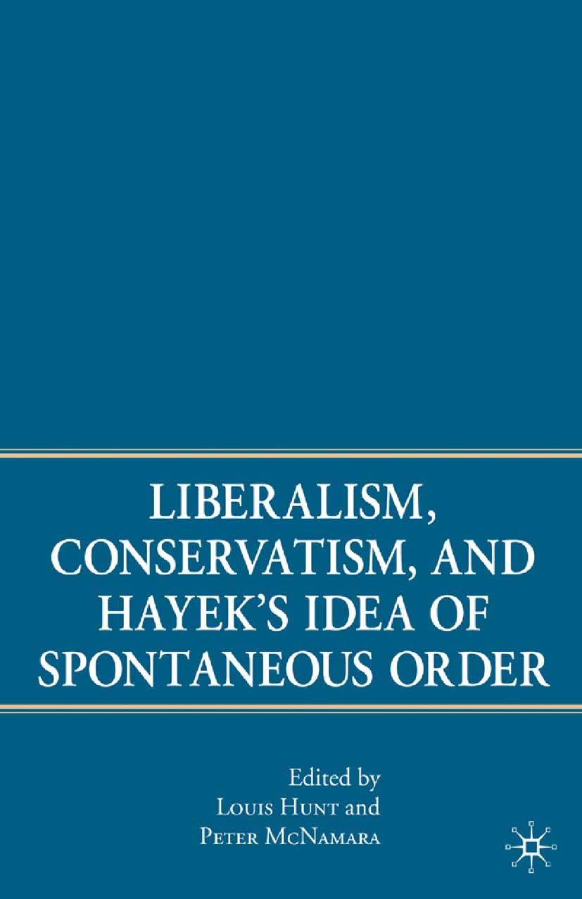 Titlebook: Liberalism, Conservatism, and Hayek‘s Idea of Spontaneous Order; Louis Hunt,Peter McNamara Book 2007 Palgrave Macmillan, a division of Nat Titlebook: Liberalism, Conservatism, and Hayek‘s Idea of Spontaneous Order; Louis Hunt,Peter McNamara Book 2007 Palgrave Macmillan, a division of Nat