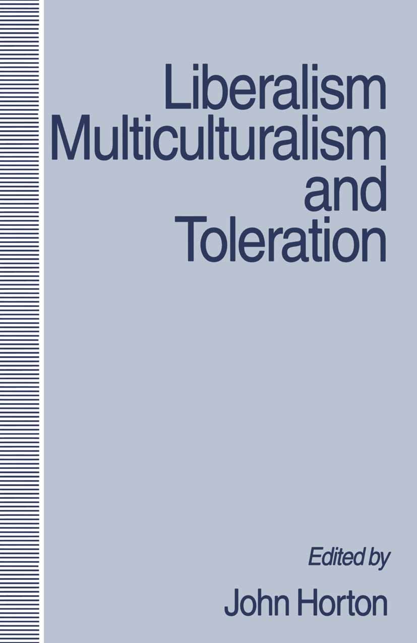 Titlebook: Liberalism, Multiculturalism and Toleration; John Horton (Lecturer in Politics, Director) Book 1993 Palgrave Macmillan, a division of Macm Titlebook: Liberalism, Multiculturalism and Toleration; John Horton (Lecturer in Politics, Director) Book 1993 Palgrave Macmillan, a division of Macm