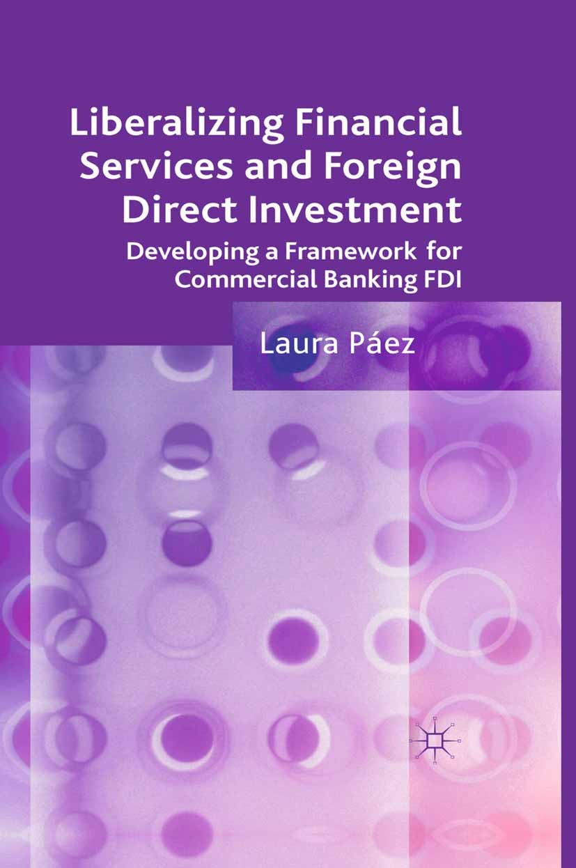Titlebook: Liberalizing Financial Services and Foreign Direct Investment; Developing a Framewo Laura Páez Book 2011 Palgrave Macmillan, a division of Titlebook: Liberalizing Financial Services and Foreign Direct Investment; Developing a Framewo Laura Páez Book 2011 Palgrave Macmillan, a division of