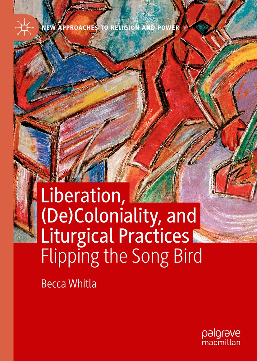 Titlebook: Liberation, (De)Coloniality, and Liturgical Practices; Flipping the Song Bi Becca Whitla Book 2020 The Editor(s) (if applicable) and The Au Titlebook: Liberation, (De)Coloniality, and Liturgical Practices; Flipping the Song Bi Becca Whitla Book 2020 The Editor(s) (if applicable) and The Au