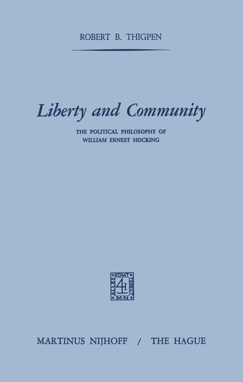 Titlebook: Liberty and Community; The Political Philos Robert Byron Thigpen Book 1972 Martinus Nijhoff, The Hague, Netherlands 1972 Moral.Nation.Passi Titlebook: Liberty and Community; The Political Philos Robert Byron Thigpen Book 1972 Martinus Nijhoff, The Hague, Netherlands 1972 Moral.Nation.Passi