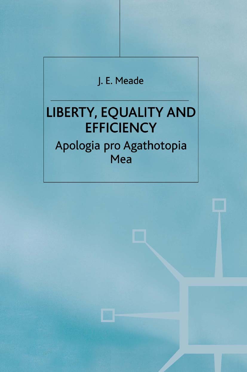 Titlebook: Liberty, Equality and Efficiency; Apologia pro Agathot J. E. Meade Book 1993 Palgrave Macmillan, a division of Macmillan Publishers Limited Titlebook: Liberty, Equality and Efficiency; Apologia pro Agathot J. E. Meade Book 1993 Palgrave Macmillan, a division of Macmillan Publishers Limited