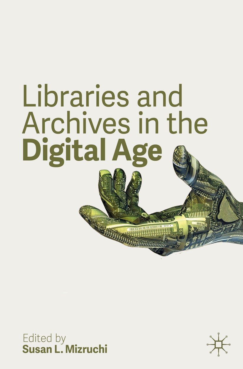Titlebook: Libraries and Archives in the Digital Age; Susan L. Mizruchi Book 2020 The Editor(s) (if applicable) and The Author(s), under exclusive li Titlebook: Libraries and Archives in the Digital Age; Susan L. Mizruchi Book 2020 The Editor(s) (if applicable) and The Author(s), under exclusive li