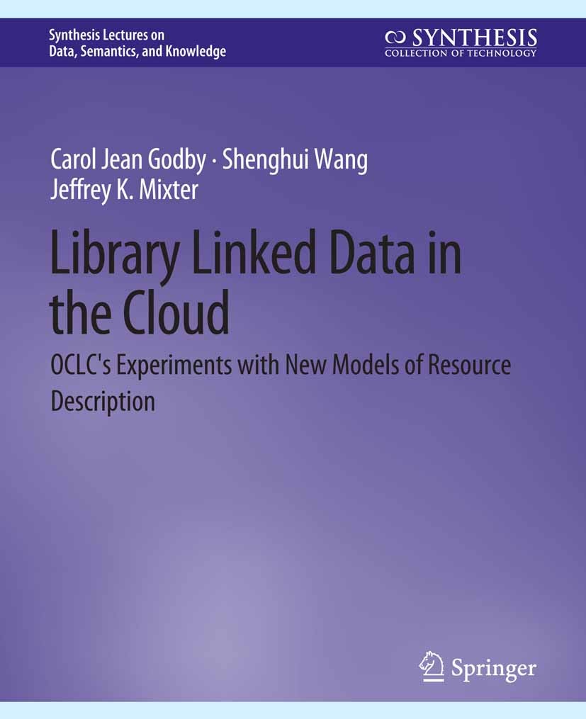 Titlebook: Library Linked Data in the Cloud; OCLC‘s Experiments w Carol Jean Godby,Shenghui Wang,Jeffrey K. Mixter Book 2015 Springer Nature Switzerla Titlebook: Library Linked Data in the Cloud; OCLC‘s Experiments w Carol Jean Godby,Shenghui Wang,Jeffrey K. Mixter Book 2015 Springer Nature Switzerla