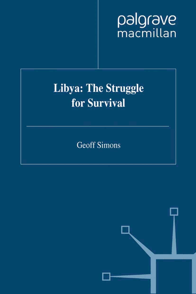 Titlebook: Libya: The Struggle for Survival; Geoff Simons Book 1996Latest edition Geoff Simons 1996 bibliography.Libya.Policy.revolution.terrorism Titlebook: Libya: The Struggle for Survival; Geoff Simons Book 1996Latest edition Geoff Simons 1996 bibliography.Libya.Policy.revolution.terrorism
