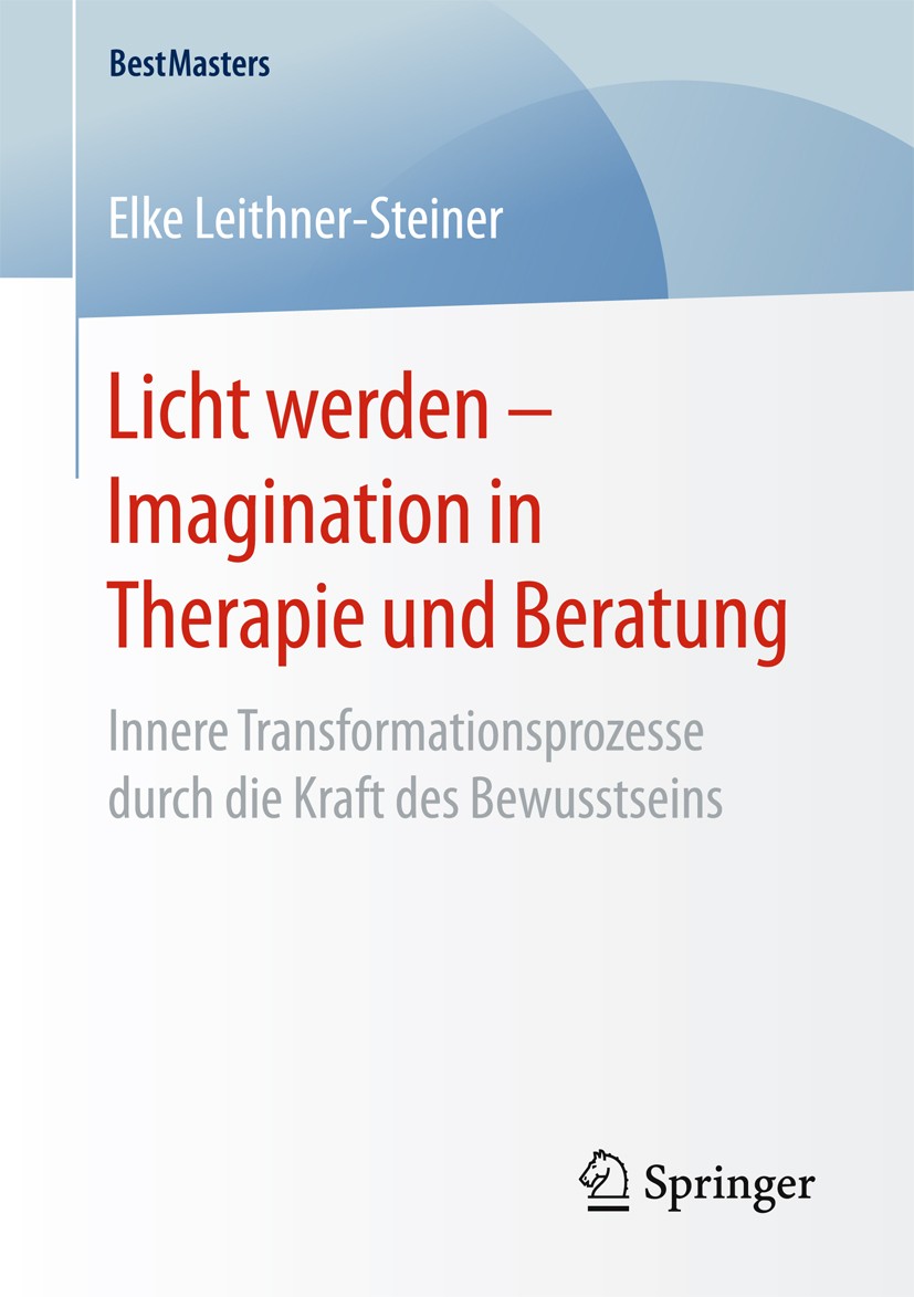Titlebook: Licht werden – Imagination in Therapie und Beratung; Innere Transformatio Elke Leithner-Steiner Book 2017 Springer Fachmedien Wiesbaden Gmb Titlebook: Licht werden – Imagination in Therapie und Beratung; Innere Transformatio Elke Leithner-Steiner Book 2017 Springer Fachmedien Wiesbaden Gmb