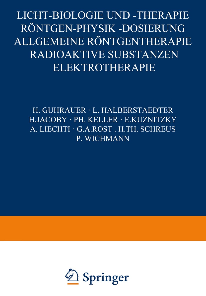 Titlebook: Licht-Biologie und -Therapie Röntgen-Physik -Dosierung; Allgemeine Röntgenth H. Guhrauer,L. Halberstaedter,P. Wichmann Book 1929 Springer-V Titlebook: Licht-Biologie und -Therapie Röntgen-Physik -Dosierung; Allgemeine Röntgenth H. Guhrauer,L. Halberstaedter,P. Wichmann Book 1929 Springer-V