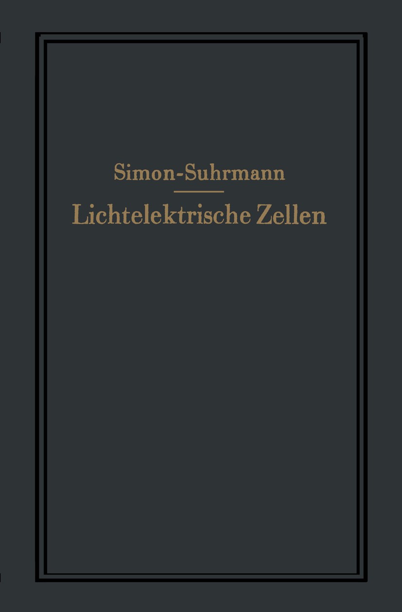 Titlebook: Lichtelektrische Zellen und ihre Anwendung; H. Simon,R. Suhrmann Book 1932 Julius Springer in Berlin 1932 Bindung.Dampfdruck.Galvano.Ion.M Titlebook: Lichtelektrische Zellen und ihre Anwendung; H. Simon,R. Suhrmann Book 1932 Julius Springer in Berlin 1932 Bindung.Dampfdruck.Galvano.Ion.M