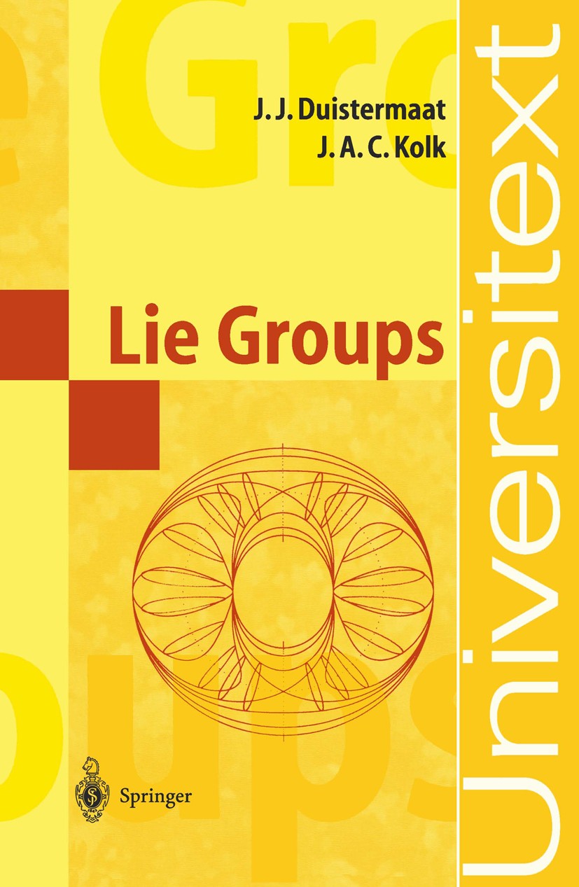 Titlebook: Lie Groups; J. J. Duistermaat,J. A. C. Kolk Textbook 2000 Springer-Verlag Berlin Heidelberg 2000 Group actions algebra algebras groups.Mat Titlebook: Lie Groups; J. J. Duistermaat,J. A. C. Kolk Textbook 2000 Springer-Verlag Berlin Heidelberg 2000 Group actions algebra algebras groups.Mat