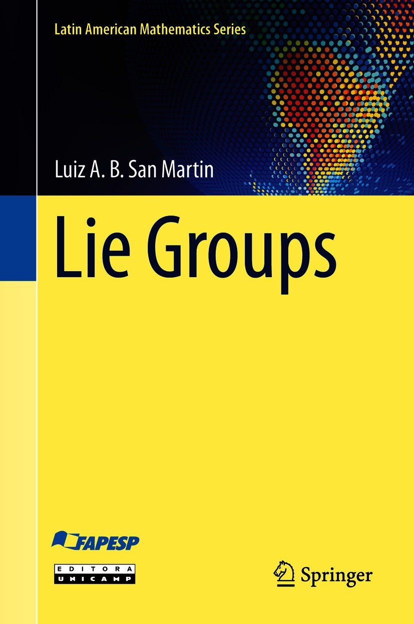 Titlebook: Lie Groups; Luiz A. B. San Martin Textbook 2021 Editora Unicamp 2021 Lie groups.Lie algebras.Topological group.Haar measure.Homomorphism.E Titlebook: Lie Groups; Luiz A. B. San Martin Textbook 2021 Editora Unicamp 2021 Lie groups.Lie algebras.Topological group.Haar measure.Homomorphism.E