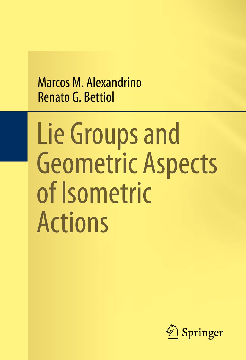Titlebook: Lie Groups and Geometric Aspects of Isometric Actions; Marcos M. Alexandrino,Renato G. Bettiol Book 2015 Springer International Publishing Titlebook: Lie Groups and Geometric Aspects of Isometric Actions; Marcos M. Alexandrino,Renato G. Bettiol Book 2015 Springer International Publishing