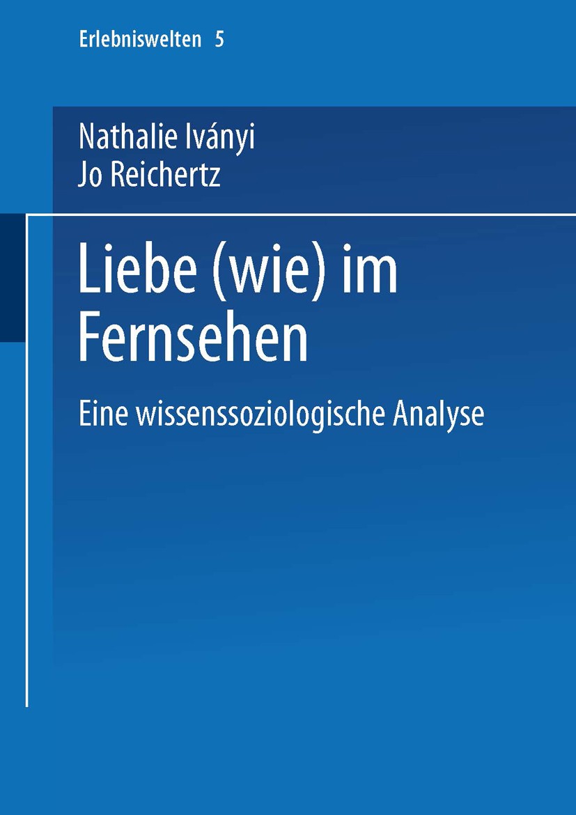 Titlebook: Liebe (wie) im Fernsehen; Eine wissenssoziolog Nathalie Iványi,Jo Reichertz Book 2002 Springer Fachmedien Wiesbaden 2002 Beziehung.Fernsehe Titlebook: Liebe (wie) im Fernsehen; Eine wissenssoziolog Nathalie Iványi,Jo Reichertz Book 2002 Springer Fachmedien Wiesbaden 2002 Beziehung.Fernsehe
