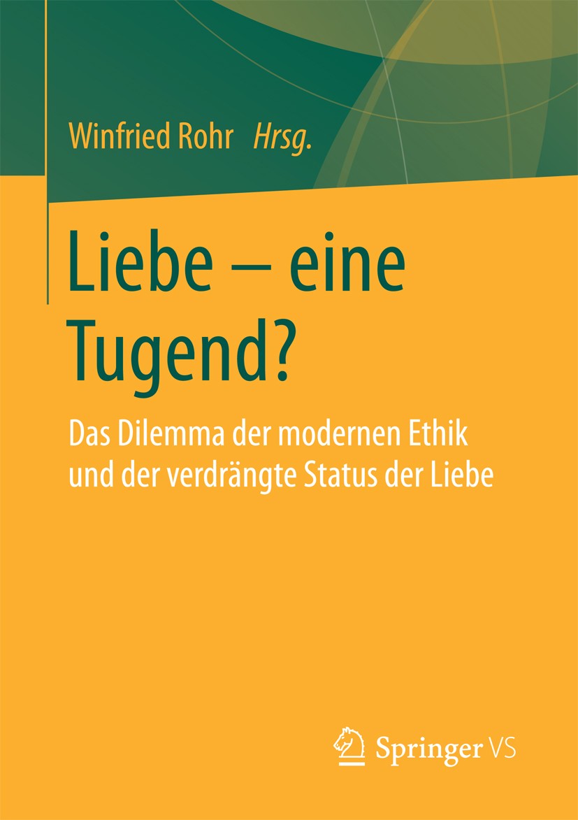 Titlebook: Liebe – eine Tugend?; Das Dilemma der mode Winfried Rohr Book 2018 Springer Fachmedien Wiesbaden 2018 Liebe.Caritas.Tugend.Tugendethik.Aris Titlebook: Liebe – eine Tugend?; Das Dilemma der mode Winfried Rohr Book 2018 Springer Fachmedien Wiesbaden 2018 Liebe.Caritas.Tugend.Tugendethik.Aris