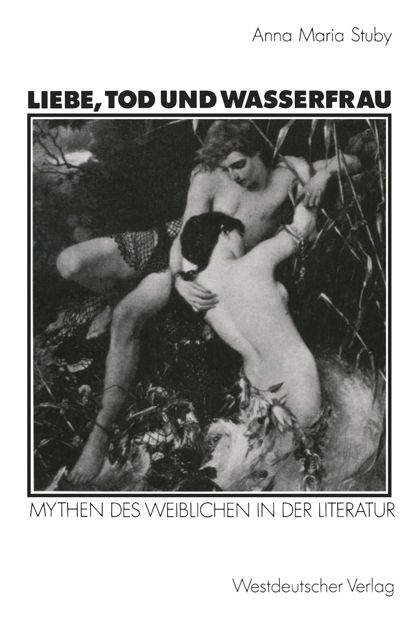 Titlebook: Liebe, Tod und Wasserfrau; Mythen des Weibliche Anna Maria Stuby Book 1992 Springer Fachmedien Wiesbaden 1992 Ballade.Literatur.Motiv.Postm Titlebook: Liebe, Tod und Wasserfrau; Mythen des Weibliche Anna Maria Stuby Book 1992 Springer Fachmedien Wiesbaden 1992 Ballade.Literatur.Motiv.Postm