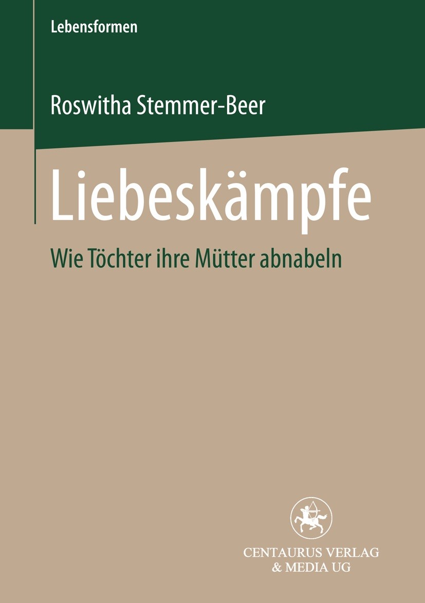 Titlebook: Liebeskämpfe; Wie Töchter ihre Müt Roswitha Stemmer-Beer Book 2007 Centaurus Verlag & Media UG 2007 Abnabelung.Persönlichkeitsentwicklung.M Titlebook: Liebeskämpfe; Wie Töchter ihre Müt Roswitha Stemmer-Beer Book 2007 Centaurus Verlag & Media UG 2007 Abnabelung.Persönlichkeitsentwicklung.M